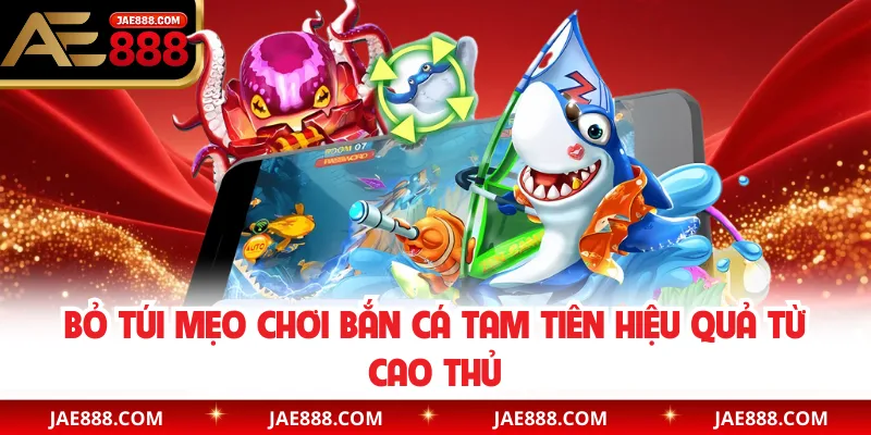 Bỏ túi mẹo chơi bắn cá tam tiên hiệu quả từ cao thủ